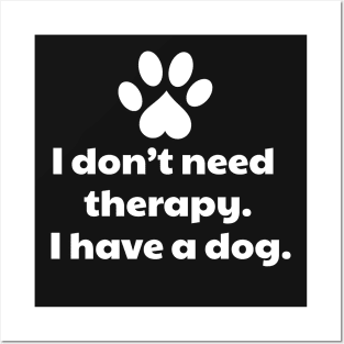 I Don't Need Therapy, I Have a Dog Posters and Art